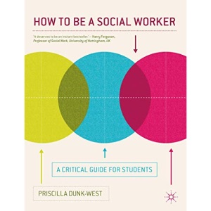 How to be a Social Worker: A Critical Guide for Students