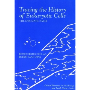 Tracing the History of Eukaryotic Cells: The Enigmatic Smile (The Critical Moments and Perspectives in Earth History and Paleobiology)
