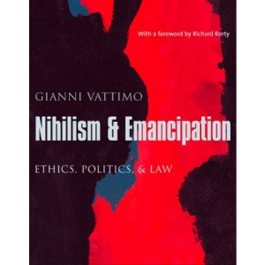Nihilism and Emancipation: Ethics, Politics, and Law (European Perspectives: A Series in Social Thought and Cultural Criticism)