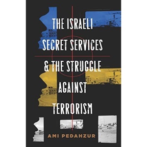 The Israeli Secret Services and the Struggle Against Terrorism (Columbia Studies in Terrorism and Irregular Warfare)