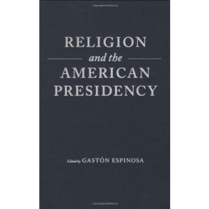 Religion and the American Presidency: George Washington to George W. Bush with Commentary and Primary Sources (Columbia Series in Religion and Politics)