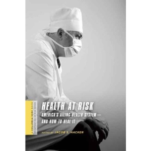 Health at Risk Americas Ailing Health System And How to Heal It: America's Ailing Health System - and How to Heal It (SSRC Series on the Privatization ... / SSRC Book (Privatization of Risk))