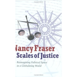 Scales of Justice: Reimagining Political Space in a Globalizing World (New Directions in Critical Theory)
