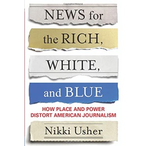 News for the Rich, White, and Blue: How Place and Power Distort American Journalism