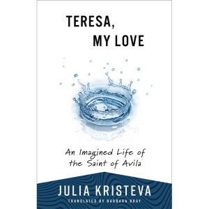Teresa, My Love: An Imagined Life of the Saint of Avila