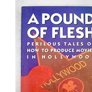 A Pound of Flesh: Perilous Tales of How to Produce Movies in Hollywood