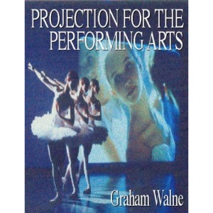 Projection for the Performing Arts (Live Performance Technology Series)
