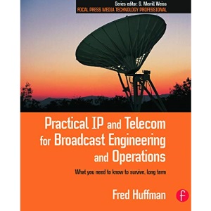 Practical IP and Telecom for Broadcast Engineering and Operations: What you need to know to survive, long term (Focal Press Media Technology Professional)