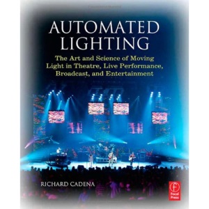 Automated Lighting: The Art and Science of Moving Light in Theatre, Live Performance, Broadcast, and Entertainment