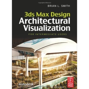3ds Max Design Architectural Visualization: For Intermediate Users