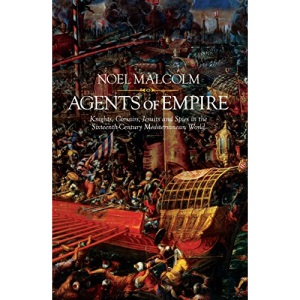 Agents of Empire: Knights, Corsairs, Jesuits and Spies in the Sixteenth-Century Mediterranean World