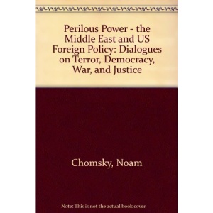 Perilous Power - the Middle East and US Foreign Policy: Dialogues on Terror, Democracy, War, and Justice