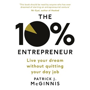 The 10% Entrepreneur: Live Your Dream Without Quitting Your Day Job