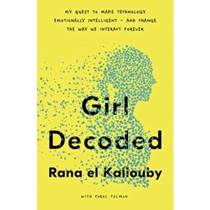 Girl Decoded: My Quest to Make Technology Emotionally Intelligent – and Change the Way We Interact Forever