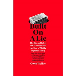 Built on a Lie: The Rise and Fall of Neil Woodford and the Fate of Middle England’s Money