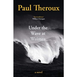 Under the Wave at Waimea: Paul Theroux
