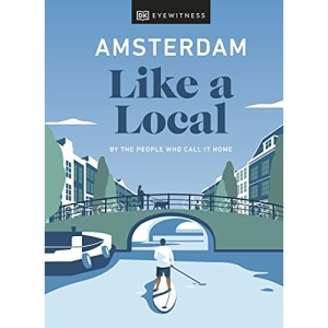 Amsterdam Like a Local: By the People Who Call It Home (Local Travel Guide)
