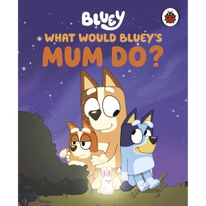 Bluey: What Would Bluey's Mum Do?