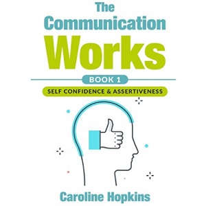 The Communication Works Book 1: Self Communication & Assertiveness