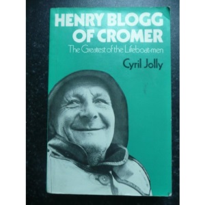 Henry Blogg of Cromer: The Greatest of the Lifeboatmen