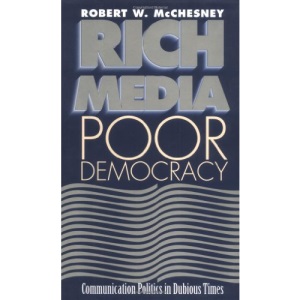 Rich Media, Poor Democracy: Communication Politics in Dubious Times (The History of Communication)