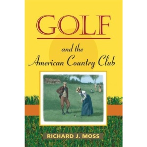 Golf and the American Country Club (Sport & Society) (Sport and Society)