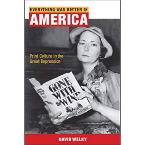 Everything Was Better in America: Print Culture in the Great Depression (The History of Communication)