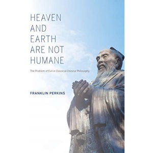 Heaven and Earth Are Not Humane: The Problem of Evil in Classical Chinese Philosophy (World Philosophies)