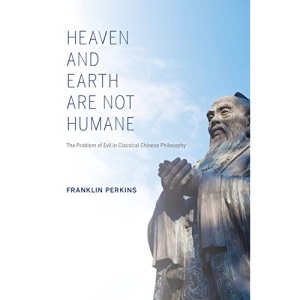 Heaven and Earth Are Not Humane: The Problem of Evil in Classical Chinese Philosophy (World Philosophies)