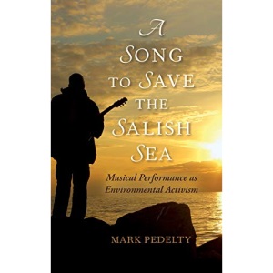 A Song to Save the Salish Sea: Musical Performance as Environmental Activism (Music, Nature, Place)