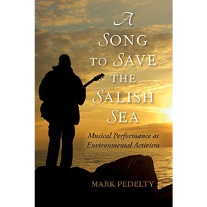 A Song to Save the Salish Sea: Musical Performance as Environmental Activism (Music, Nature, Place)