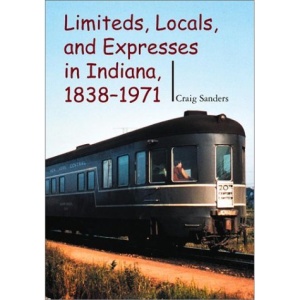 Limiteds, Locals, and Expresses in Indiana, 1838-1971 (Railroads Past and Present)