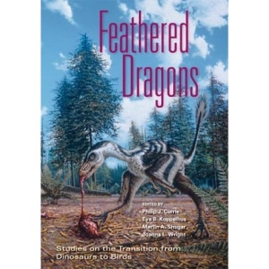 Feathered Dragons: Studies on the Transition from Dinosaurs to Birds (Life of the Past)