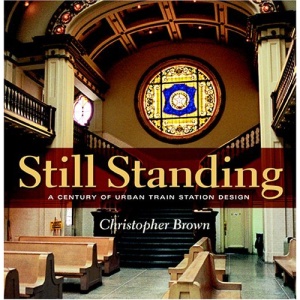 Still Standing: A Century of Urban Train Station Design (Railroads Past & Present)