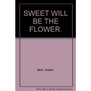 Sweet Will Be The Flower