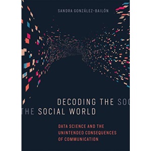 Decoding the Social World: Data Science and the Unintended Consequences of Communication (Information Policy)