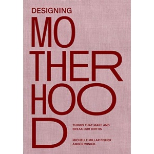 Designing Motherhood: Things That Make and Break Our Births