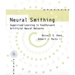 Neural Smithing: Supervised Learning in Feedforward Artificial Neural Networks (Bradford Book)