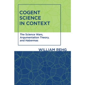 Cogent Science in Context: The Science Wars, Argumentation Theory, and Habermas (Studies in Contemporary German Social Thought)