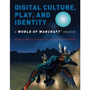 Digital Culture, Play, and Identity: A World of Warcraft Reader