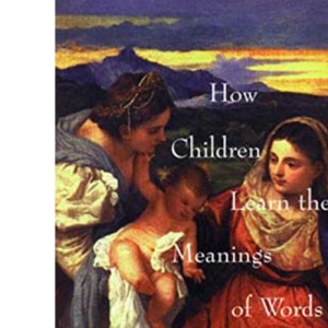 How Children Learn the Meanings of Words (Learning, Development, and Conceptual Change)