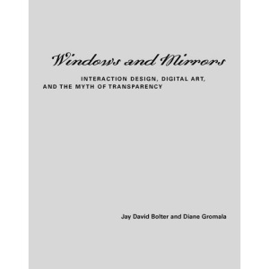 Windows and Mirrors: Interaction Design, Digital Art, and the Myth of Transparency (Leonardo Books)