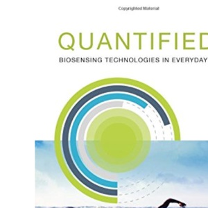 Quantified: Biosensing Technologies in Everyday Life (The MIT Press)