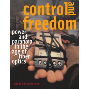 Control and Freedom: Power and Paranoia in the Age of Fiber Optics (The MIT Press)