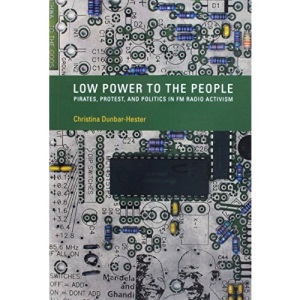 Low Power to the People: Pirates, Protest, and Politics in FM Radio Activism (Inside Technology)