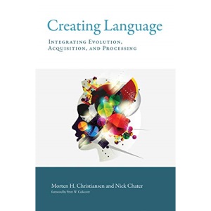 Creating Language (MIT Press): Integrating Evolution, Acquisition, and Processing (The MIT Press)