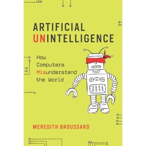 Artificial Unintelligence: How Computers Misunderstand the World (The MIT Press)