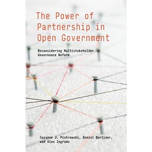 The Power of Partnership in Open Government: Reconsidering Multistakeholder Governance Reform (Information Policy)
