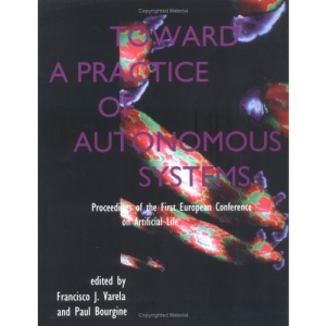 Toward a Practice of Autonomous Systems: Proceedings of the First European Conference on Artificial Life: Proceedings of the First European Conference ... Paris, France (Complex Adaptive Systems)