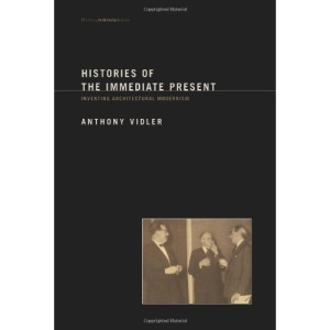 Histories of the Immediate Present: Inventing Architectural Modernism